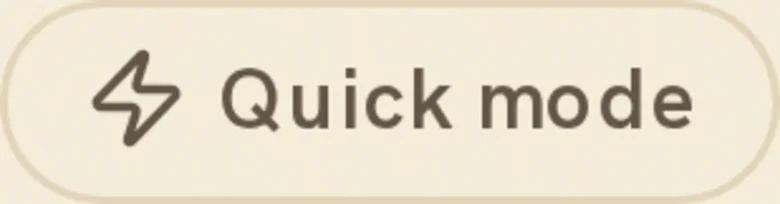 Quick mode — one tap to skip the prompts and just answer